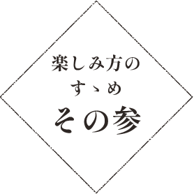 楽しみ方のすゝめ その参